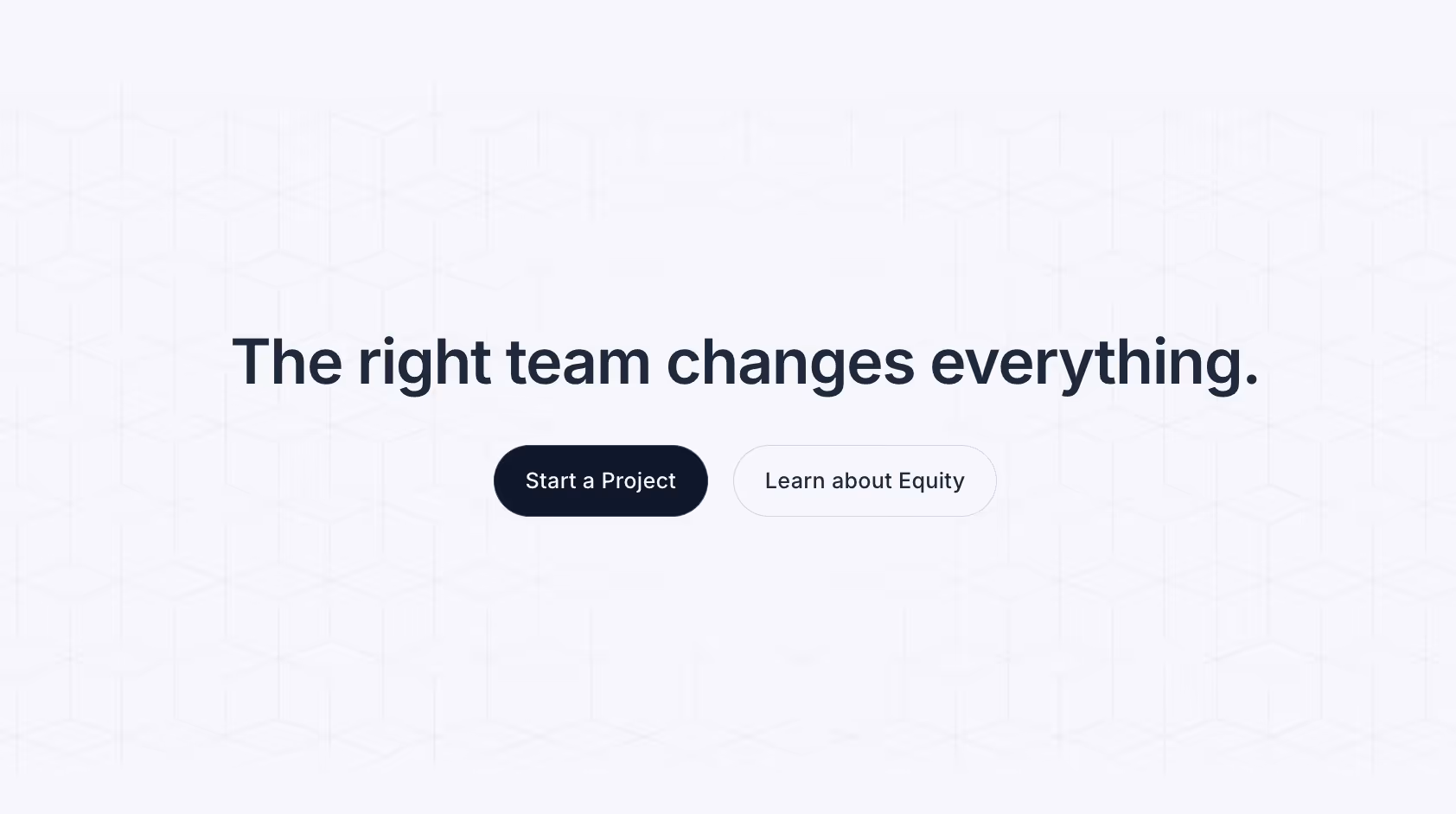 Text reading 'The right team changes everything.' with buttons Start a Project and Learn about Equity.
